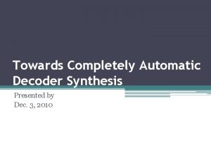 Towards Completely Automatic Decoder Synthesis Presented by Dec