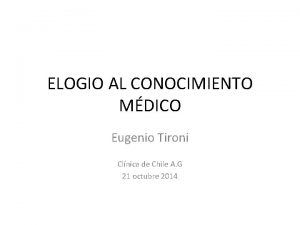 ELOGIO AL CONOCIMIENTO MDICO Eugenio Tironi Clnica de