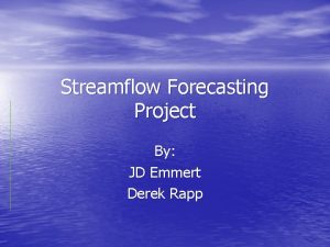 Streamflow Forecasting Project By JD Emmert Derek Rapp