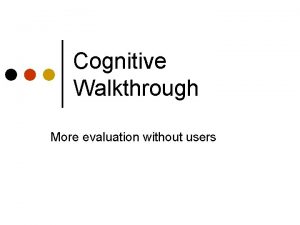 Cognitive Walkthrough More evaluation without users Project part