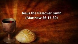 Jesus the Passover Lamb Matthew 26 17 30