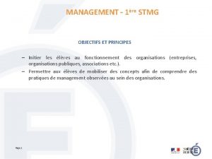 MANAGEMENT 1re STMG OBJECTIFS ET PRINCIPES Initier les