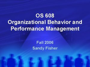 OS 608 Organizational Behavior and Performance Management Fall