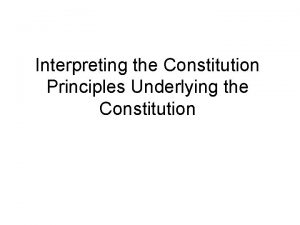 Interpreting the Constitution Principles Underlying the Constitution Interpreting