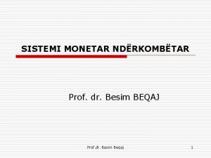 SISTEMI MONETAR NDRKOMBTAR Prof dr Besim BEQAJ Prof