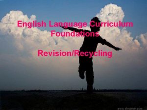 English Language Curriculum Foundations RevisionRecycling 1 Do you