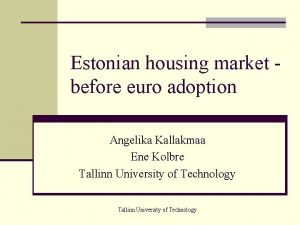 Estonian housing market before euro adoption Angelika Kallakmaa