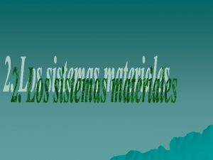 1 Propiedades de los sistemas materiales 2 La