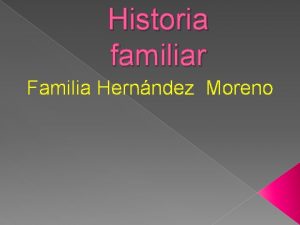 Historia familiar Familia Hernndez Moreno Aqu comienza esta