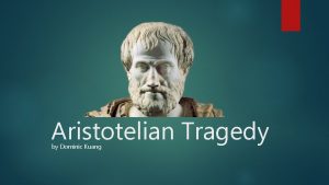 Aristotelian Tragedy by Dominic Kuang Aristotelian Tragedy The