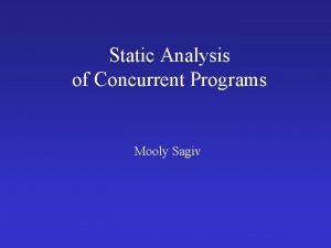 Static Analysis of Concurrent Programs Mooly Sagiv Why