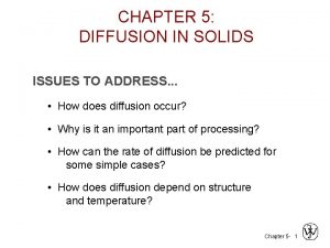 CHAPTER 5 DIFFUSION IN SOLIDS ISSUES TO ADDRESS