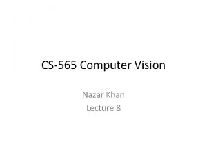 CS565 Computer Vision Nazar Khan Lecture 8 Point