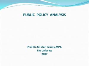 PUBLIC POLICY ANALYSIS Prof Dr M Irfan Islamy