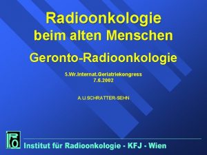 Radioonkologie beim alten Menschen GerontoRadioonkologie 5 Wr Internat