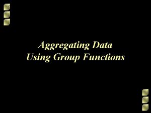 Aggregating Data Using Group Functions Objectives After completing