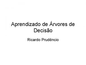 Aprendizado de rvores de Deciso Ricardo Prudncio Introduo