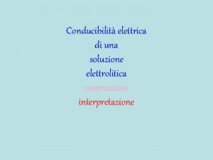 Conducibilit elettrica di una soluzione elettrolitica osservazioni interpretazione