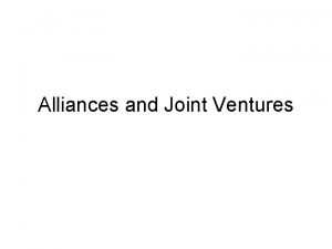 Alliances and Joint Ventures Reasons of JV and