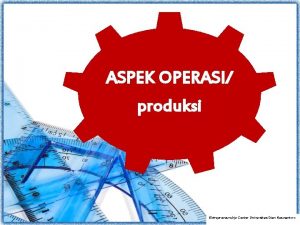 ASPEK OPERASI produksi Entrepreneurship Center Universitas Dian Nuswantoro