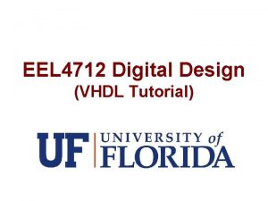 EEL 4712 Digital Design VHDL Tutorial Abstraction Levels
