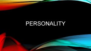PERSONALITY WHAT IS YOUR PERSONALITY Personality The Total