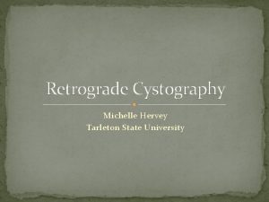 Retrograde Cystography Michelle Hervey Tarleton State University Patient