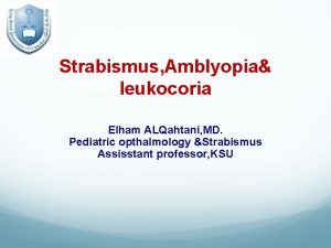 Strabismus Amblyopia leukocoria Elham ALQahtani MD Pediatric opthalmology
