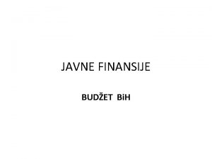 JAVNE FINANSIJE BUDET Bi H Sadraj predavanja Organizacioni