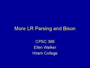 More LR Parsing and Bison CPSC 388 Ellen