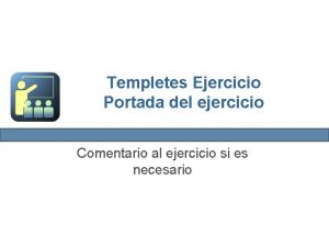 Templetes Ejercicio Portada del ejercicio Comentario al ejercicio