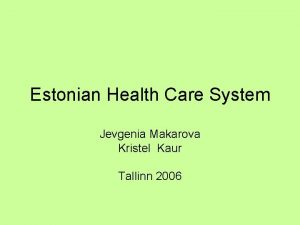 Estonian Health Care System Jevgenia Makarova Kristel Kaur