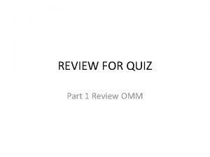 REVIEW FOR QUIZ Part 1 Review OMM a
