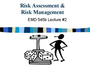 Risk Assessment Risk Management EMD 545 b Lecture