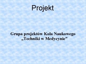 Projekt Grupa projektw Koa Naukowego Techniki w Medycynie