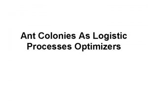 Ant Colonies As Logistic Processes Optimizers Outline Abstract