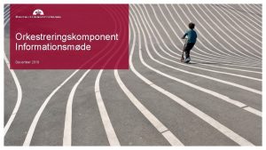 Orkestreringskomponent Informationsmde December 2019 Agenda Velkommen Mit Overblik