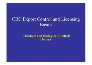 CBC Export Control and Licensing Basics Chemical and