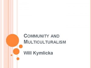 COMMUNITY AND MULTICULTURALISM Will Kymlicka Most postwar liberal