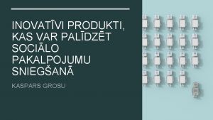 INOVATVI PRODUKTI KAS VAR PALDZT SOCILO PAKALPOJUMU SNIEGAN