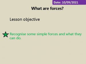 Date 10092021 What are forces Lesson objective Recognise