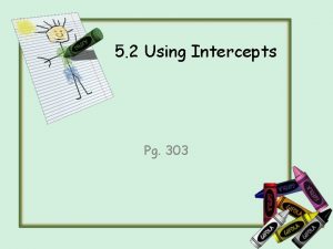 5 2 Using Intercepts Pg 303 Objective Find