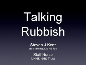 Talking Rubbish Steven J Kent BSc Hons Dip