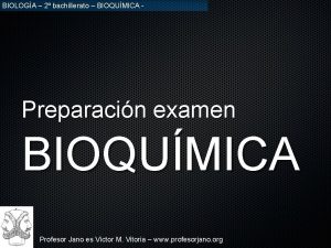 BIOLOGA 2 bachillerato BIOQUMICA Preparacin examen BIOQUMICA Profesor