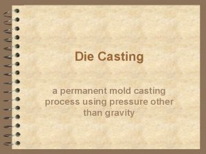 Die Casting a permanent mold casting process using
