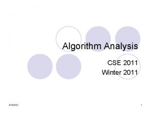 Algorithm Analysis CSE 2011 Winter 2011 9102021 1