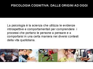 PSICOLOGIA COGNITIVA DALLE ORIGINI AD OGGI La psicologia