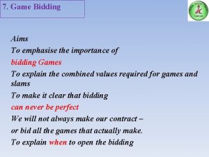 7 Game Bidding Aims To emphasise the importance