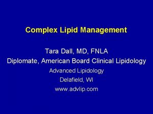 Complex Lipid Management Tara Dall MD FNLA Diplomate