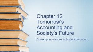 Chapter 12 Tomorrows Accounting and Societys Future Contemporary